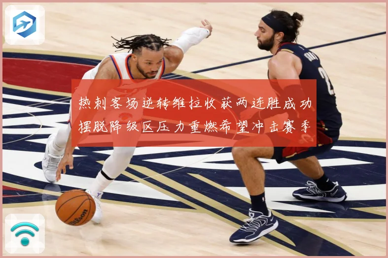 热刺客场逆转维拉收获两连胜成功摆脱降级区压力重燃希望冲击赛季成长观察：最新赛事动态与深度分析